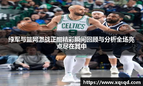 绿军与篮网激战正酣精彩瞬间回顾与分析全场亮点尽在其中
